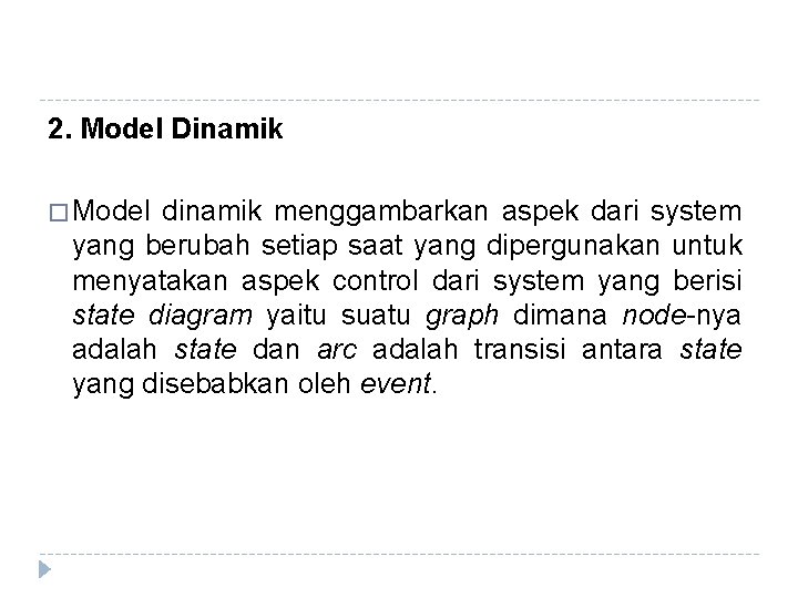 2. Model Dinamik � Model dinamik menggambarkan aspek dari system yang berubah setiap saat