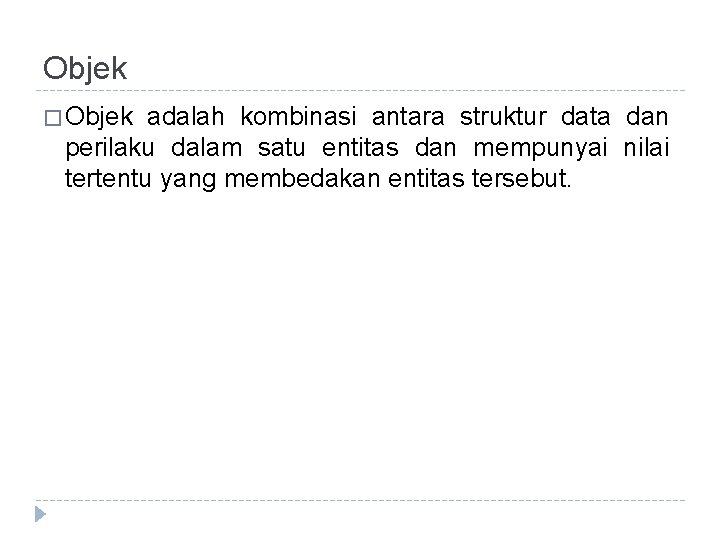 Objek � Objek adalah kombinasi antara struktur data dan perilaku dalam satu entitas dan