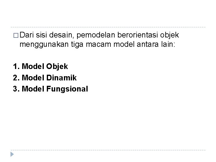 � Dari sisi desain, pemodelan berorientasi objek menggunakan tiga macam model antara lain: 1.
