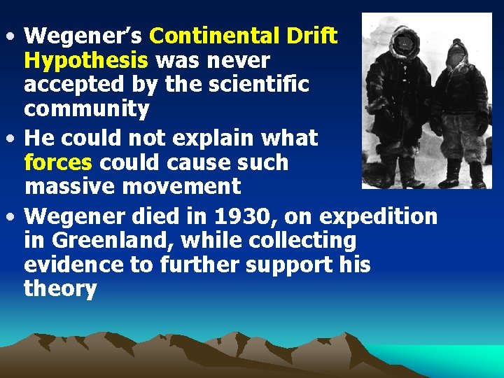  • Wegener’s Continental Drift Hypothesis was never accepted by the scientific community •