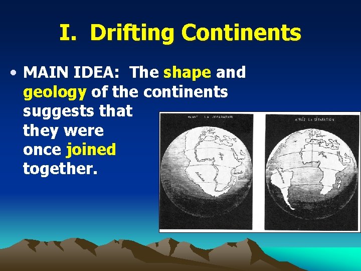 I. Drifting Continents • MAIN IDEA: The shape and geology of the continents suggests
