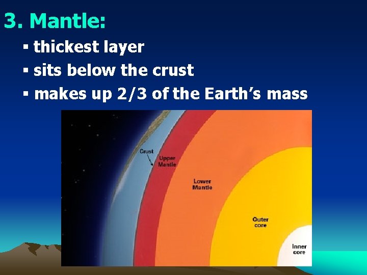 3. Mantle: § thickest layer § sits below the crust § makes up 2/3