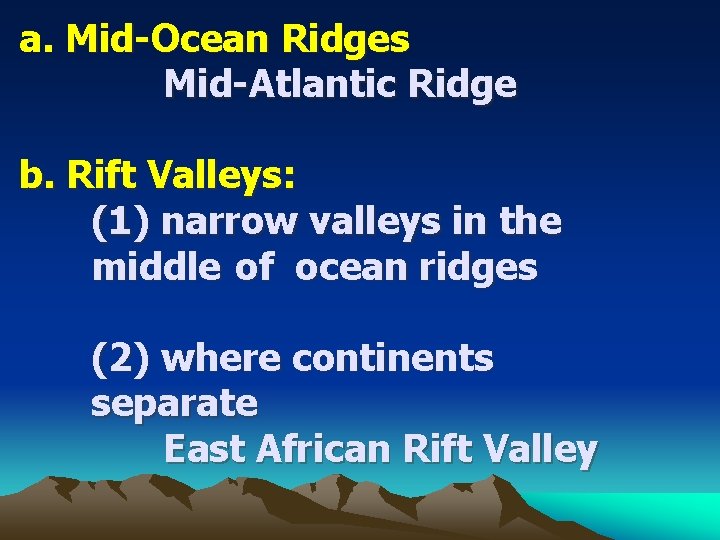 a. Mid-Ocean Ridges Mid-Atlantic Ridge b. Rift Valleys: (1) narrow valleys in the middle