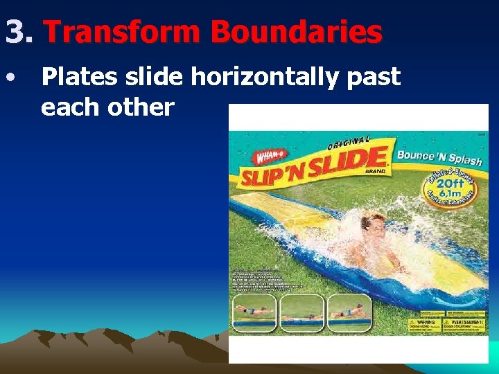 3. Transform Boundaries • Plates slide horizontally past each other 