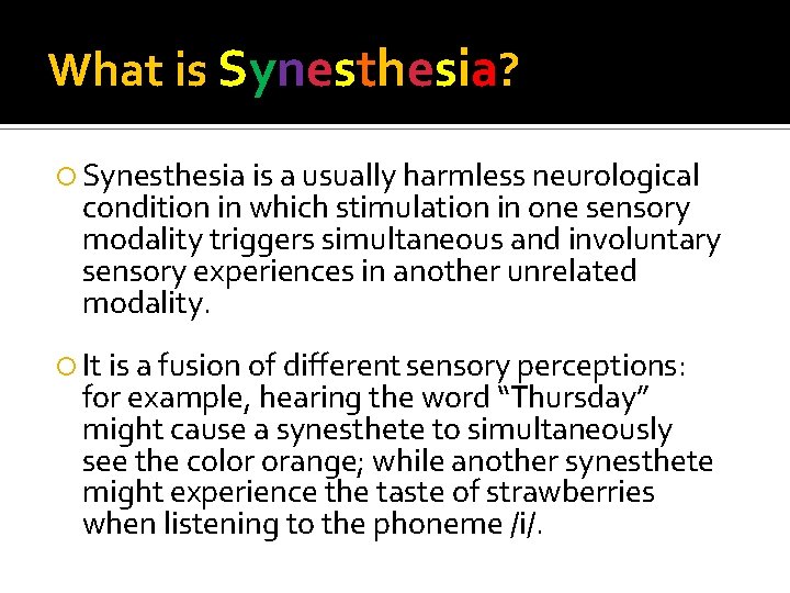 What is Synesthesia? Synesthesia is a usually harmless neurological condition in which stimulation in