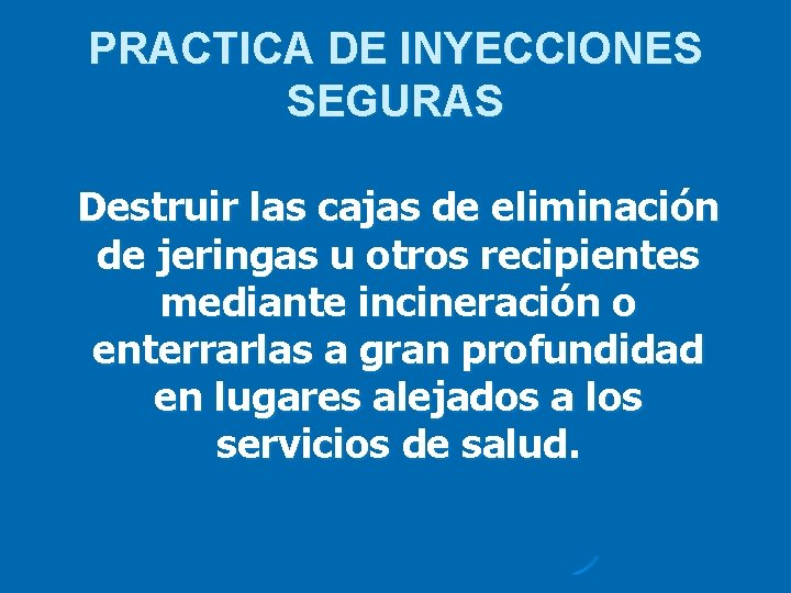 PRACTICA DE INYECCIONES SEGURAS Destruir las cajas de eliminación de jeringas u otros recipientes