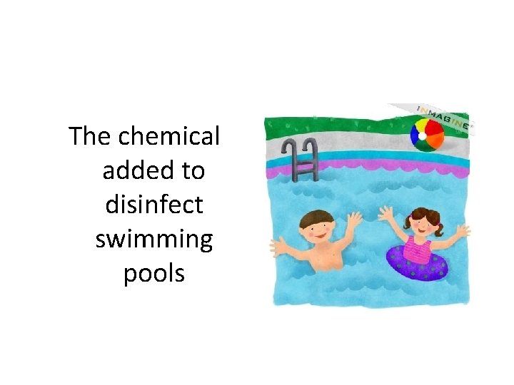 The chemical added to disinfect swimming pools 