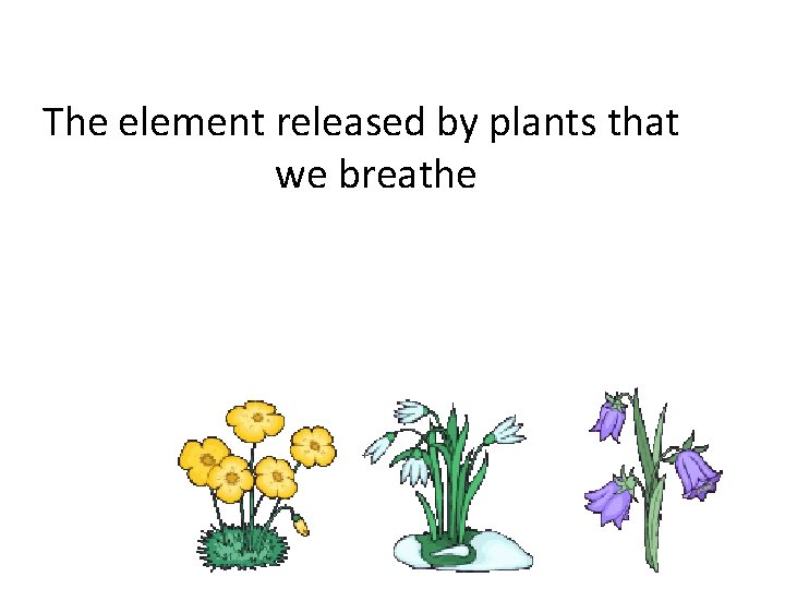 The element released by plants that we breathe 