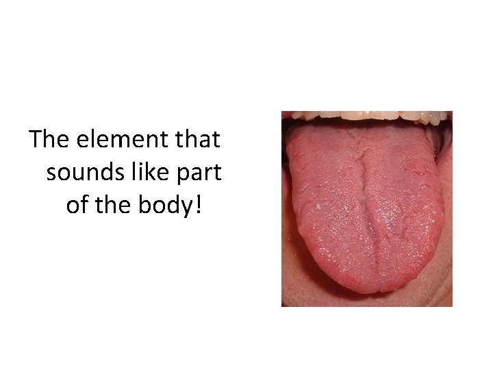 The element that sounds like part of the body! 