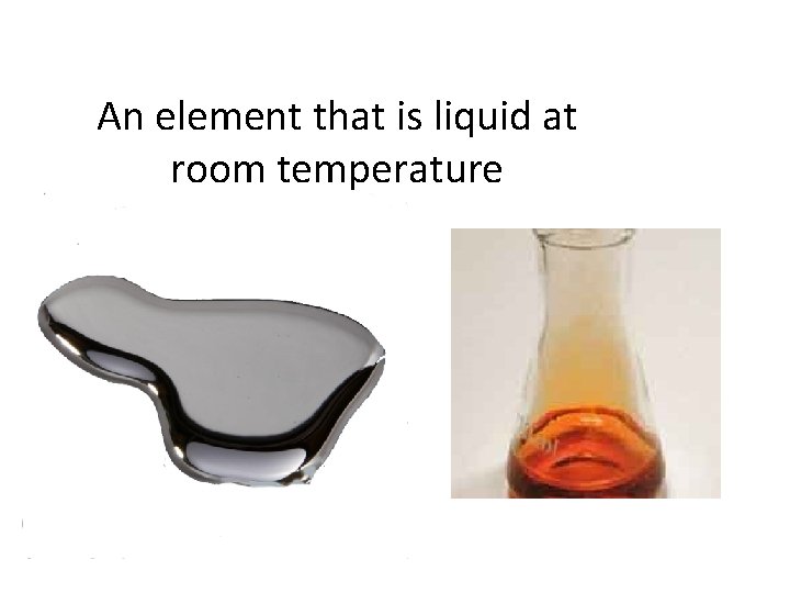 An element that is liquid at room temperature 