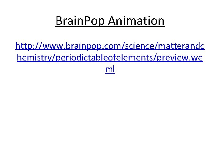 Brain. Pop Animation http: //www. brainpop. com/science/matterandc hemistry/periodictableofelements/preview. we ml 