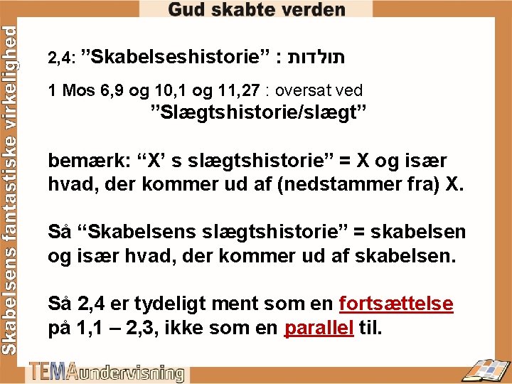 2, 4: ”Skabelseshistorie” : תולדות 1 Mos 6, 9 og 10, 1 og 11,