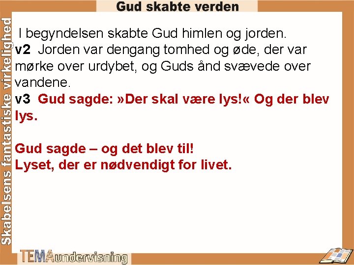  I begyndelsen skabte Gud himlen og jorden. v 2 Jorden var dengang tomhed