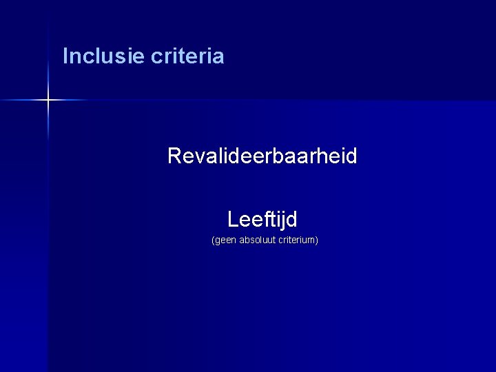 Inclusie criteria Revalideerbaarheid Leeftijd (geen absoluut criterium) 