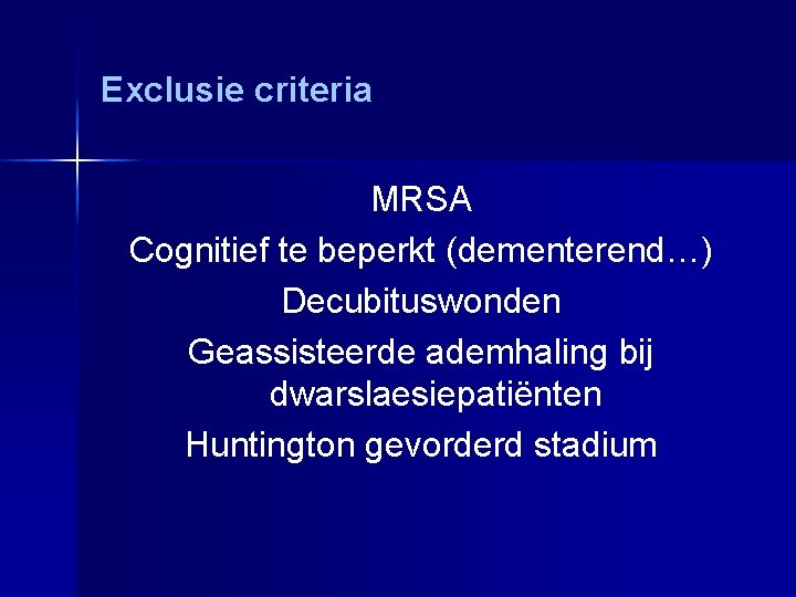 Exclusie criteria MRSA Cognitief te beperkt (dementerend…) Decubituswonden Geassisteerde ademhaling bij dwarslaesiepatiënten Huntington gevorderd