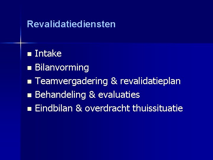 Revalidatiediensten Intake n Bilanvorming n Teamvergadering & revalidatieplan n Behandeling & evaluaties n Eindbilan