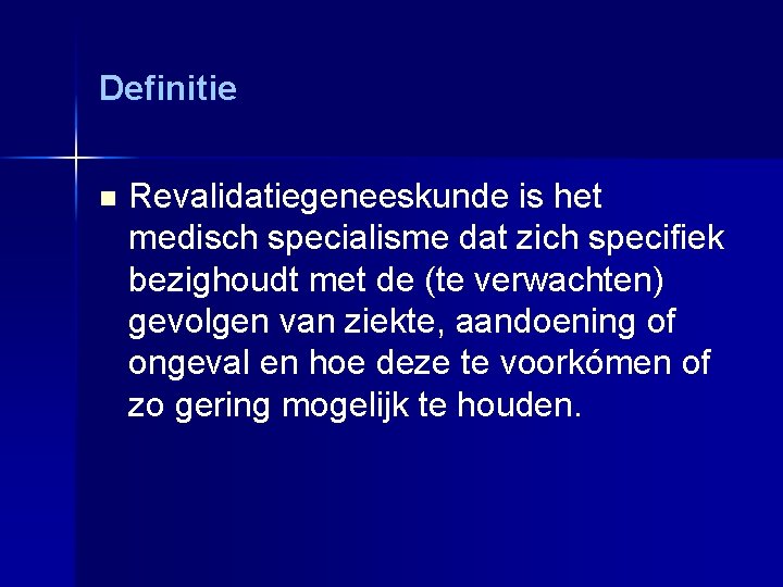 Definitie n Revalidatiegeneeskunde is het medisch specialisme dat zich specifiek bezighoudt met de (te