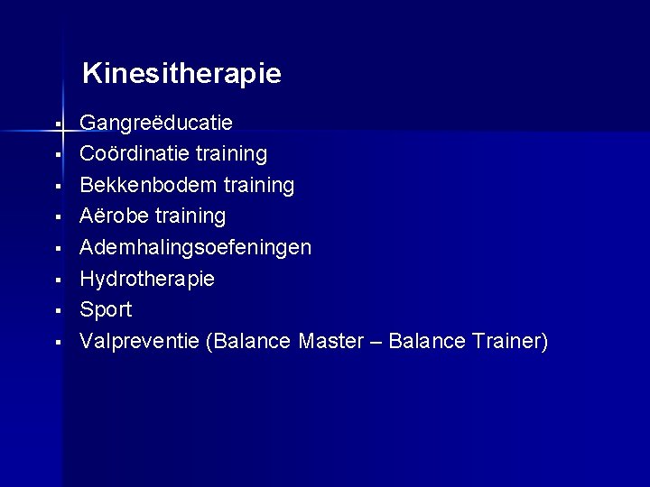Kinesitherapie § § § § Gangreëducatie Coördinatie training Bekkenbodem training Aërobe training Ademhalingsoefeningen Hydrotherapie