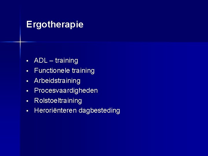 Ergotherapie § § § ADL – training Functionele training Arbeidstraining Procesvaardigheden Rolstoeltraining Heroriënteren dagbesteding