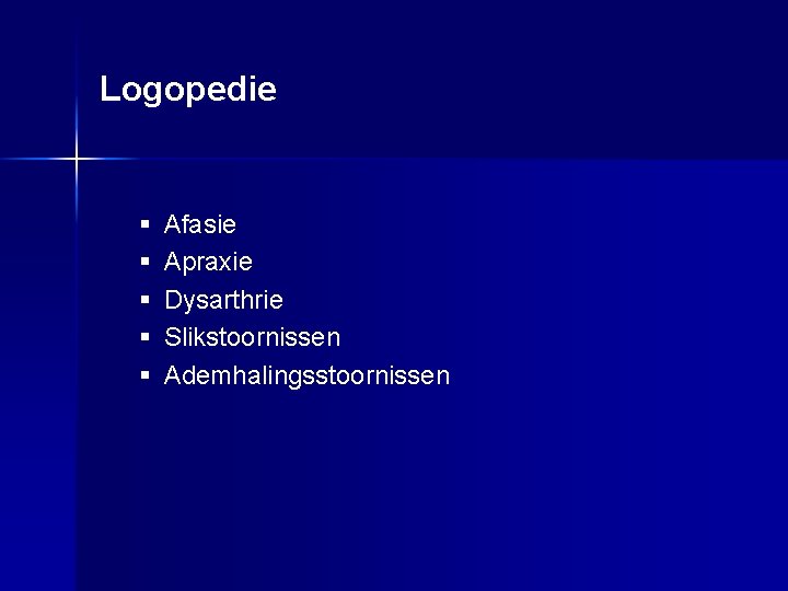 Logopedie § § § Afasie Apraxie Dysarthrie Slikstoornissen Ademhalingsstoornissen 