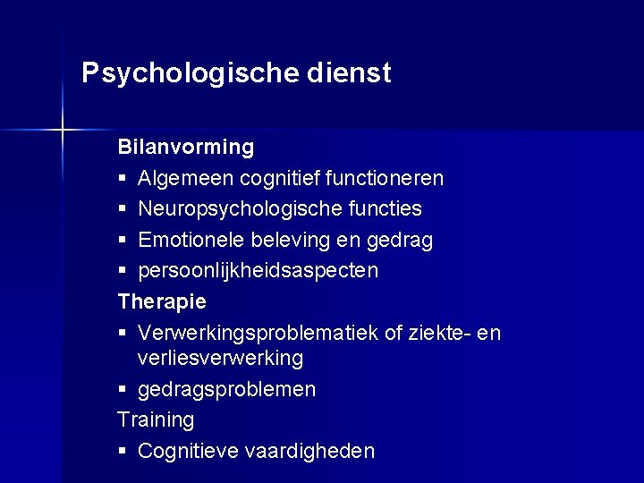 Psychologische dienst Bilanvorming § Algemeen cognitief functioneren § Neuropsychologische functies § Emotionele beleving en