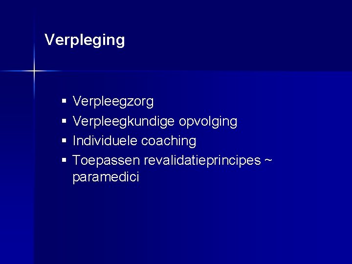 Verpleging § Verpleegzorg § Verpleegkundige opvolging § Individuele coaching § Toepassen revalidatieprincipes ~ paramedici