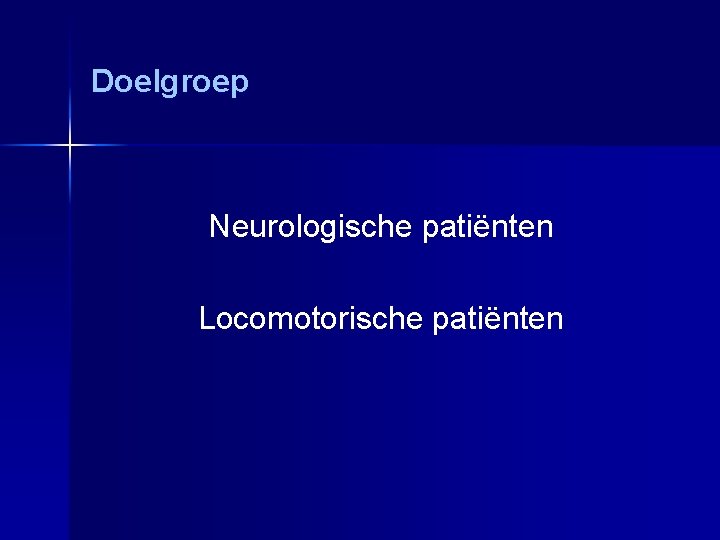 Doelgroep Neurologische patiënten Locomotorische patiënten 