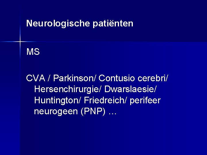 Neurologische patiënten MS CVA / Parkinson/ Contusio cerebri/ Hersenchirurgie/ Dwarslaesie/ Huntington/ Friedreich/ perifeer neurogeen