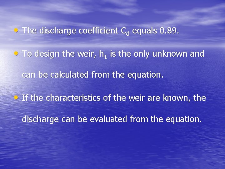  • The discharge coefficient Cd equals 0. 89. • To design the weir,