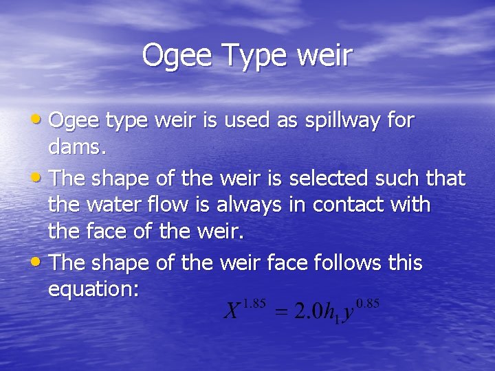Ogee Type weir • Ogee type weir is used as spillway for dams. •