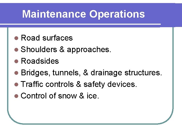 Maintenance Operations l Road surfaces l Shoulders & approaches. l Roadsides l Bridges, tunnels,