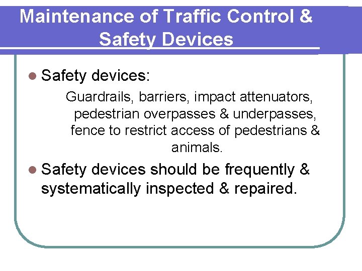Maintenance of Traffic Control & Safety Devices l Safety devices: Guardrails, barriers, impact attenuators,