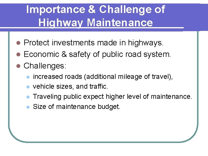 Importance & Challenge of Highway Maintenance Protect investments made in highways. l Economic &
