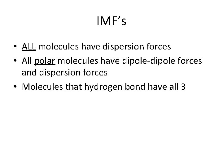 IMF’s • ALL molecules have dispersion forces • All polar molecules have dipole-dipole forces