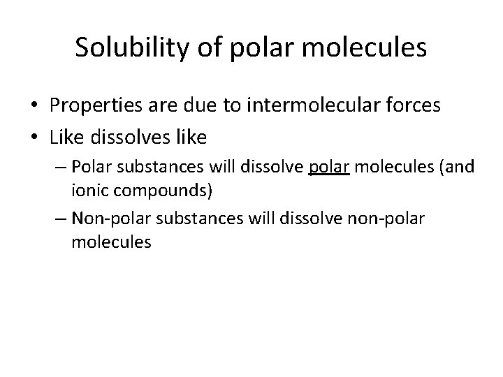 Solubility of polar molecules • Properties are due to intermolecular forces • Like dissolves