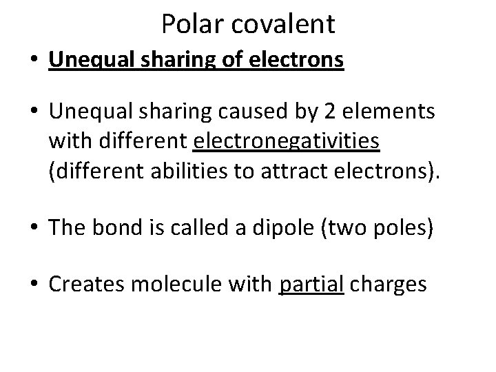 Polar covalent • Unequal sharing of electrons • Unequal sharing caused by 2 elements