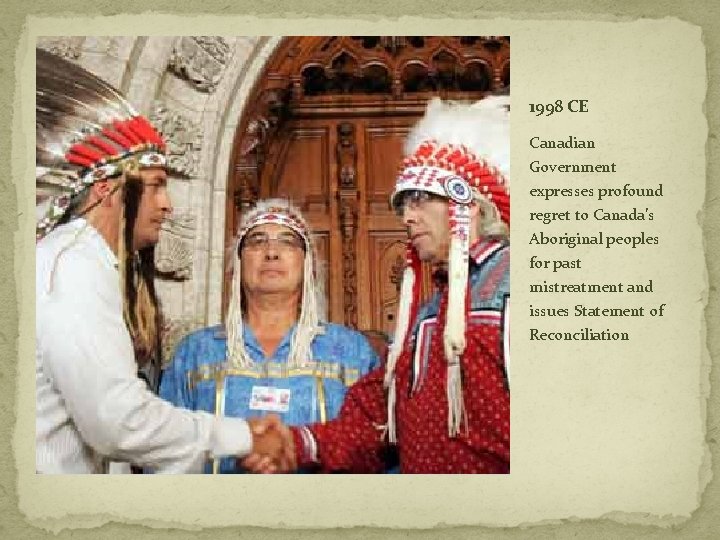 1998 CE Canadian Government expresses profound regret to Canada’s Aboriginal peoples for past mistreatment