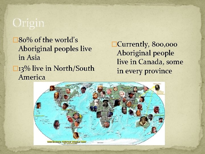Origin � 80% of the world’s Aboriginal peoples live in Asia � 13% live