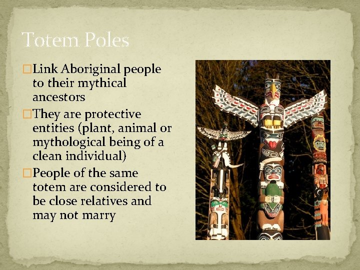 Totem Poles �Link Aboriginal people to their mythical ancestors �They are protective entities (plant,