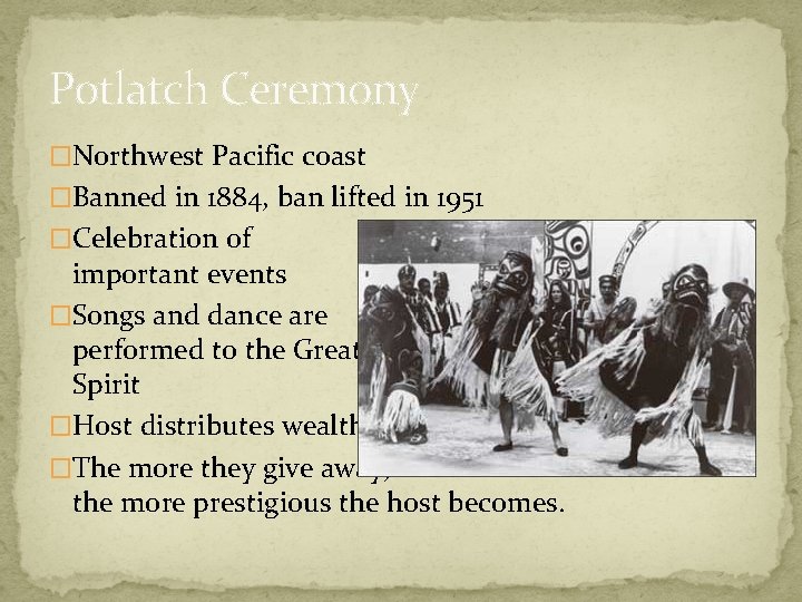 Potlatch Ceremony �Northwest Pacific coast �Banned in 1884, ban lifted in 1951 �Celebration of