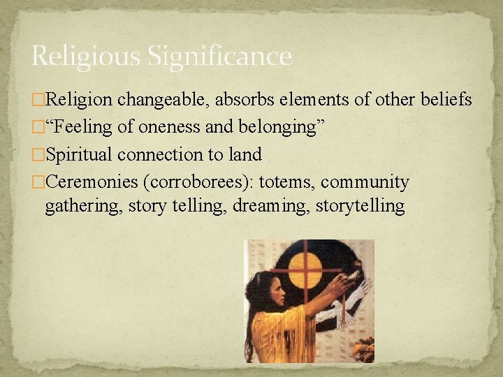 Religious Significance �Religion changeable, absorbs elements of other beliefs �“Feeling of oneness and belonging”