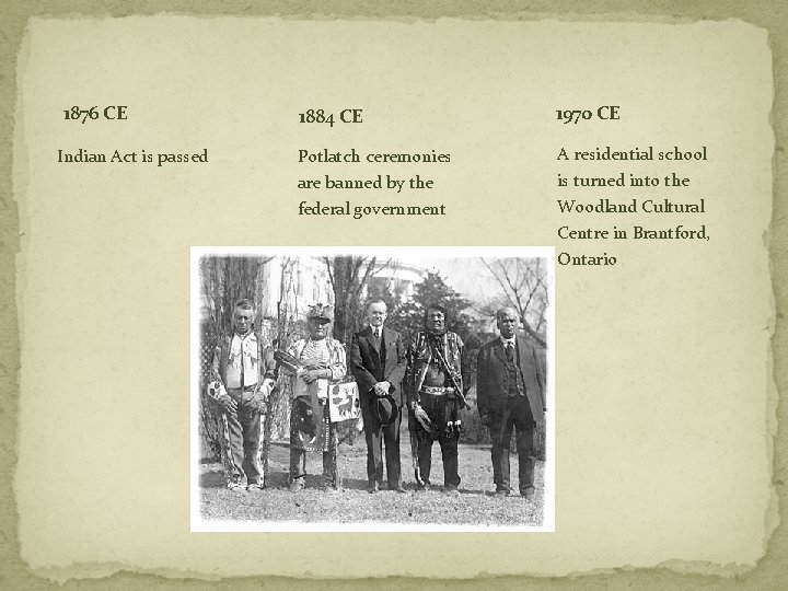 1876 CE Indian Act is passed 1884 CE 1970 CE Potlatch ceremonies A residential