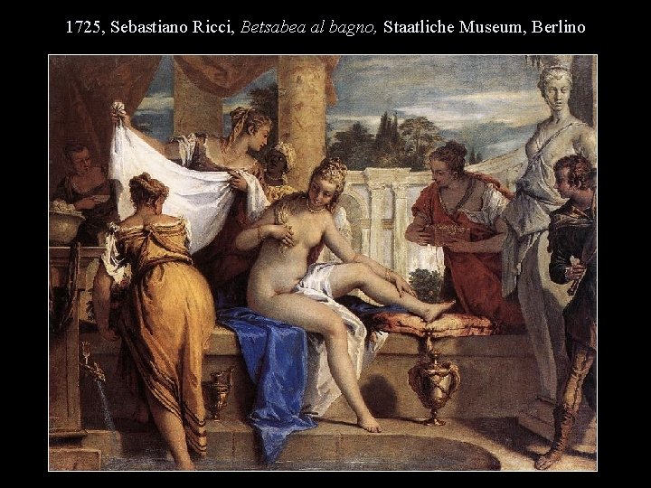 1725, Sebastiano Ricci, Betsabea al bagno, Staatliche Museum, Berlino 