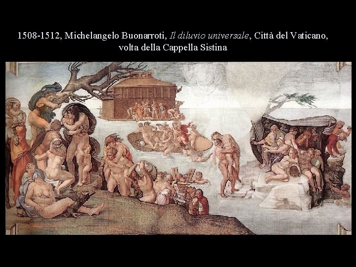 1508 -1512, Michelangelo Buonarroti, Il diluvio universale, Città del Vaticano, volta della Cappella Sistina