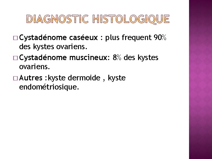 � Cystadénome caséeux : plus frequent 90% des kystes ovariens. � Cystadénome muscineux: 8%