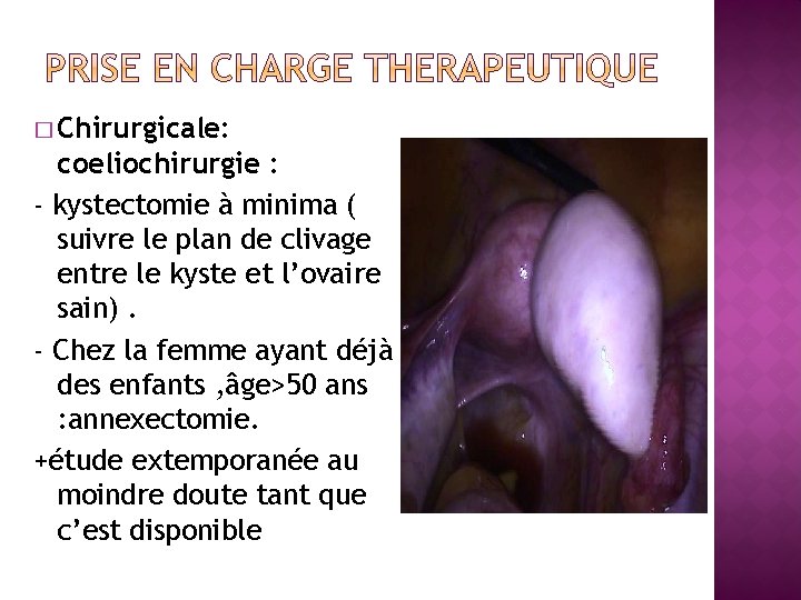 � Chirurgicale: coeliochirurgie : ‐ kystectomie à minima ( suivre le plan de clivage