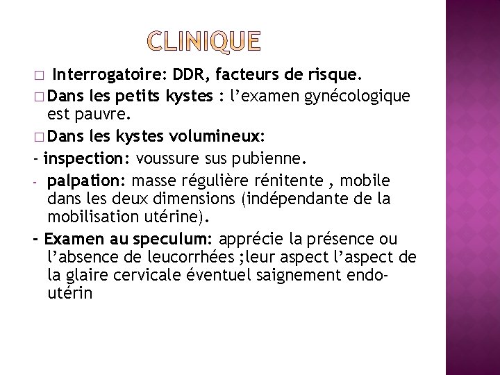 Interrogatoire: DDR, facteurs de risque. � Dans les petits kystes : l’examen gynécologique est