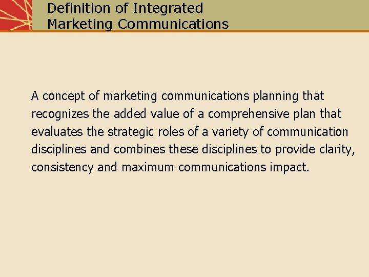 Definition of Integrated Marketing Communications A concept of marketing communications planning that recognizes the