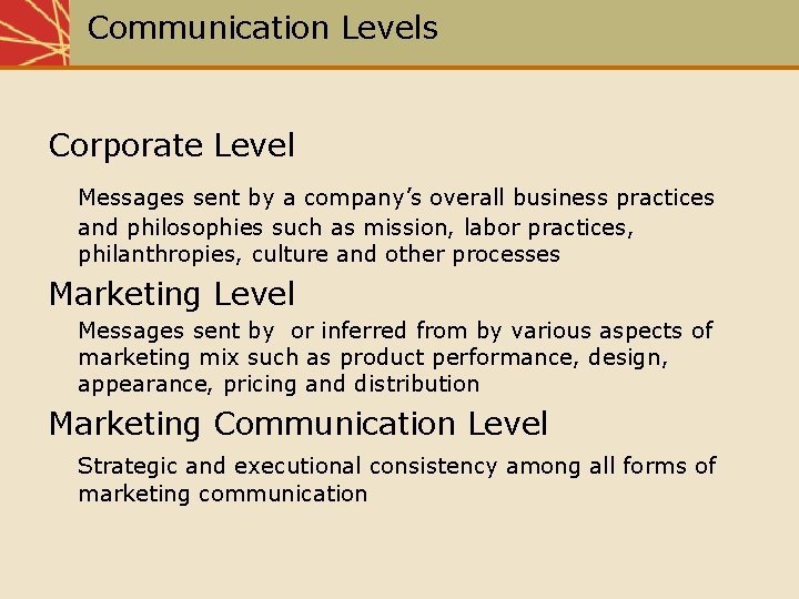 Communication Levels Corporate Level Messages sent by a company’s overall business practices and philosophies