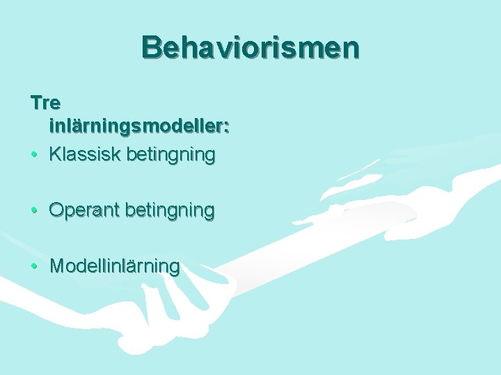 Behaviorismen Tre inlärningsmodeller: • Klassisk betingning • Operant betingning • Modellinlärning 